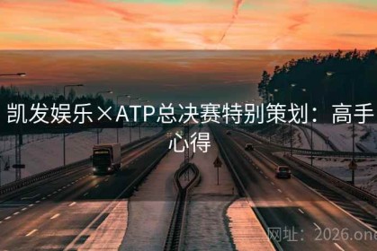 凯发娱乐×ATP总决赛特别策划：高手心得