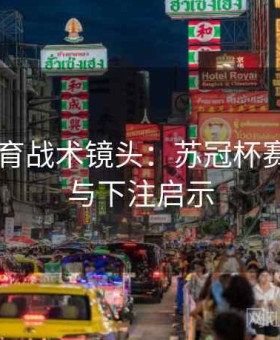 6686体育战术镜头：苏冠杯赛夜复盘与下注启示