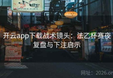 开云app下载战术镜头：法乙杯赛夜复盘与下注启示