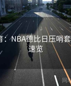 九游体育：NBA德比日压哨套利·图表速览