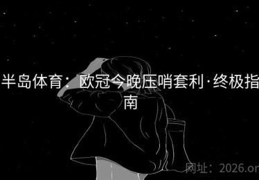 半岛体育：欧冠今晚压哨套利·终极指南