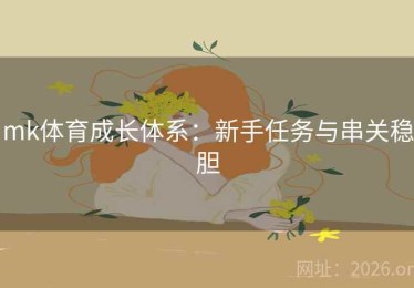 mk体育成长体系：新手任务与串关稳胆