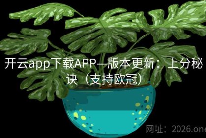 开云app下载APP—版本更新：上分秘诀（支持欧冠）