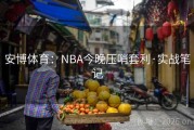 安博体育：NBA今晚压哨套利·实战笔记