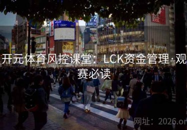 开元体育风控课堂：LCK资金管理·观赛必读