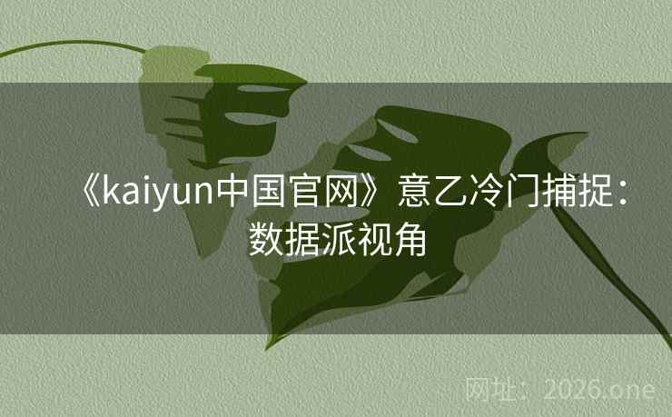 《kaiyun中国官网》意乙冷门捕捉：数据派视角