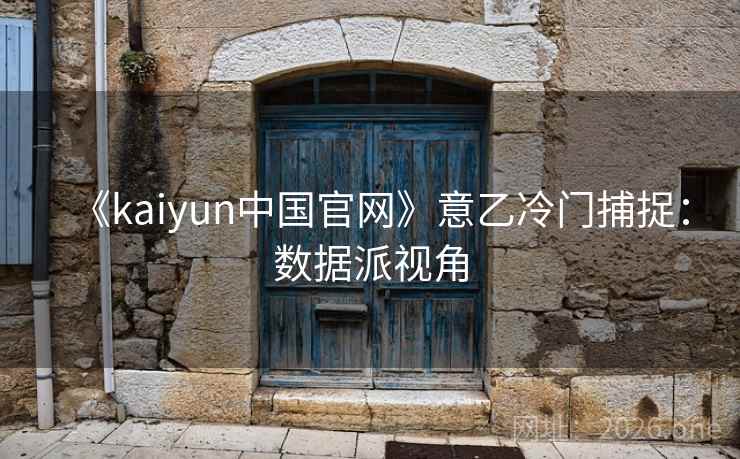 《kaiyun中国官网》意乙冷门捕捉：数据派视角