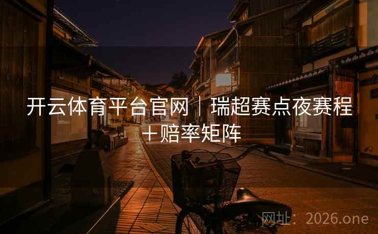 开云体育平台官网｜瑞超赛点夜赛程＋赔率矩阵