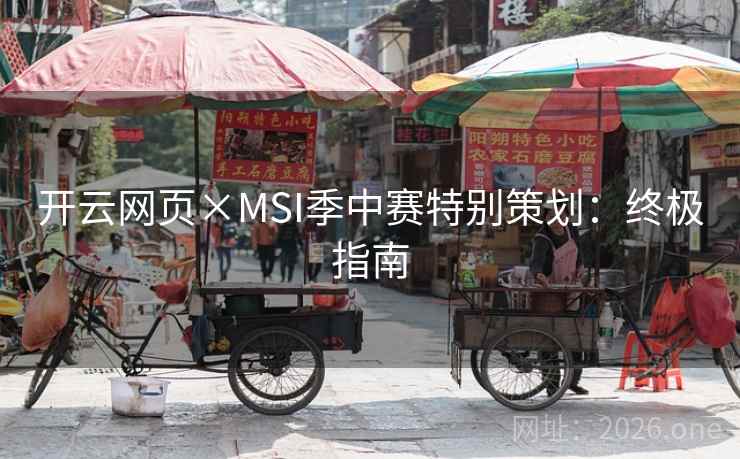 开云网页×MSI季中赛特别策划：终极指南