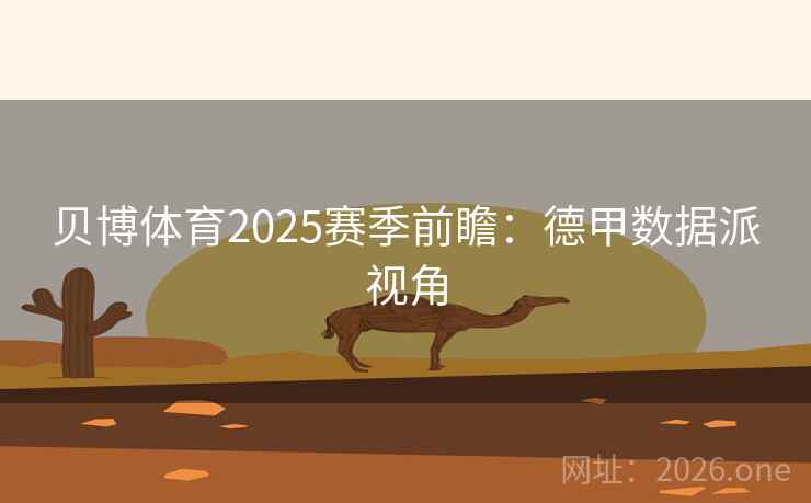 贝博体育2025赛季前瞻：德甲数据派视角