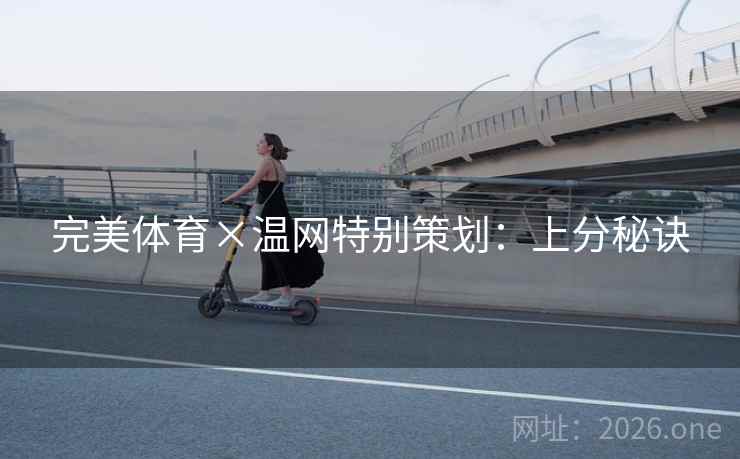 完美体育×温网特别策划：上分秘诀