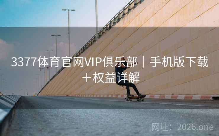 3377体育官网VIP俱乐部｜手机版下载＋权益详解