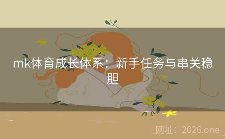mk体育成长体系：新手任务与串关稳胆