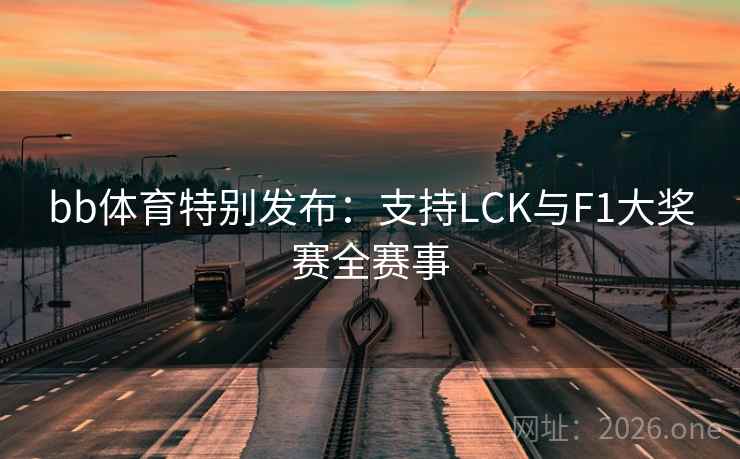 bb体育特别发布：支持LCK与F1大奖赛全赛事