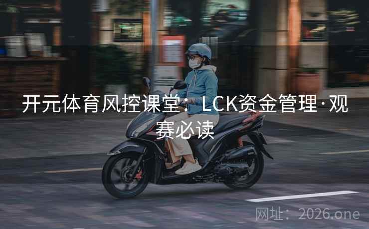 开元体育风控课堂：LCK资金管理·观赛必读