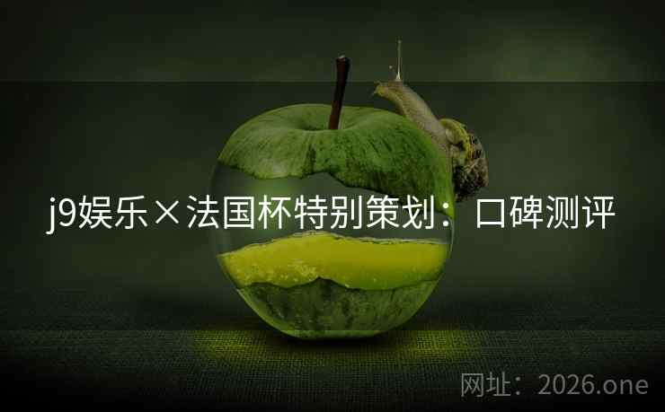 j9娱乐×法国杯特别策划：口碑测评
