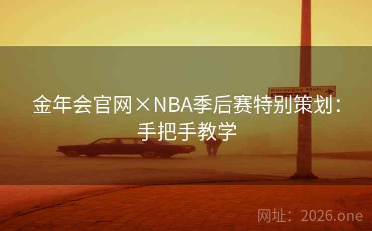金年会官网×NBA季后赛特别策划：手把手教学